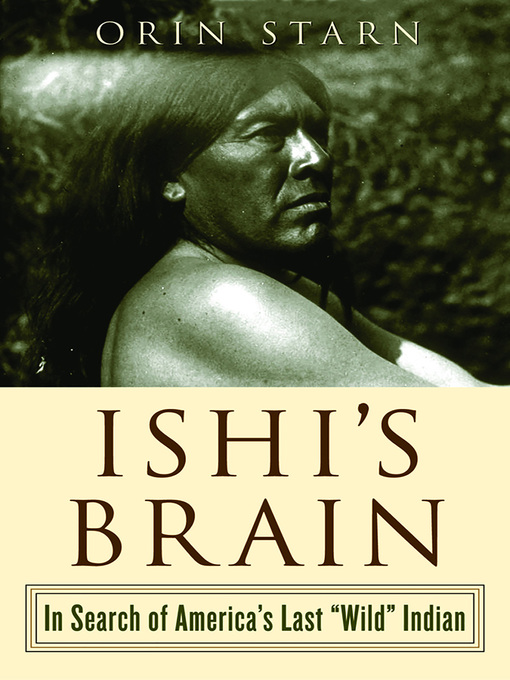 Title details for Ishi's Brain by Orin Starn - Available